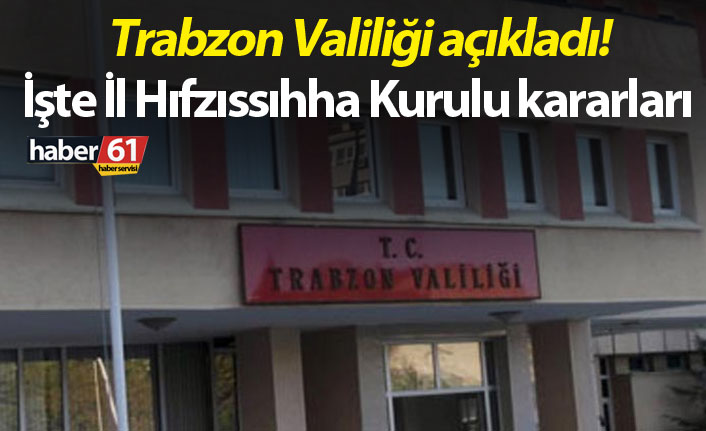 Trabzon Valiliği açıkladı! İşte İl Hıfzıssıhha kurulu kararları