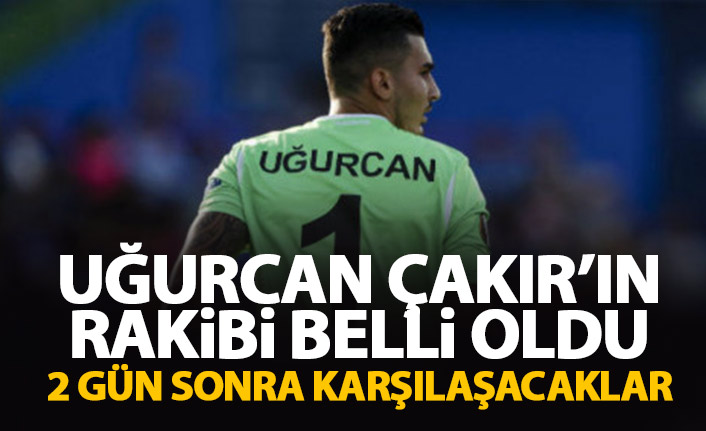 Uğurcan Çakır'ın rakibi belli oldu