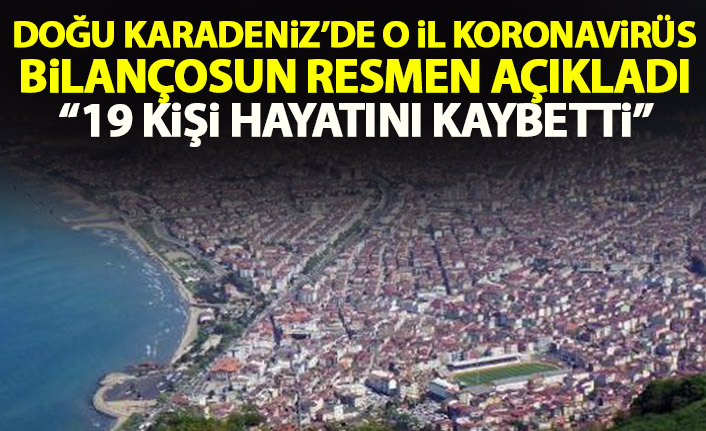 Doğu Karadeniz ilinin koronavirüs bilançosu resmen açıklandı: 19 ölü