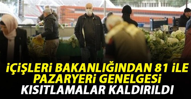 İçişleri Bakanlığı'ndan 81 ile pazaryeri genelgesi! Kısıtlamalar kaldırıldı