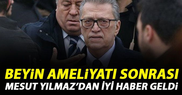 Mesut Yılmaz beyin ameliyatı oldu