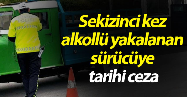 Alkollü sürücüye tarihi ceza!