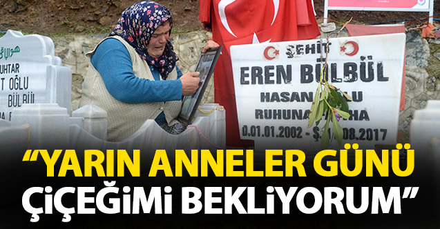 Şehit Eren'in annesi: Yarın Anneler Günü, çiçeğini bekliyorum.