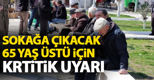 Yarın sokağa çıkacak 65 yaş üstü için kritik uyarı