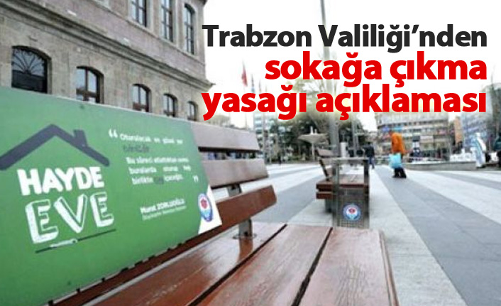 Trabzon Valiliği'nden sokağa çıkma yasağı açıklaması