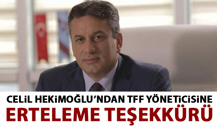 Celil Hekimoğlu'ndan erteleme teşekkürü