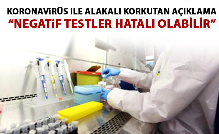 Koronavirüs için korkutan açıklama: Negatif testler hatalı olabilir