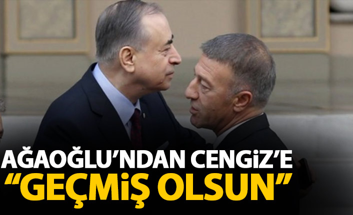 Ahmet Ağaoğlu'ndan Mustafa Cengiz'e 'geçmiş olsun' mesajı