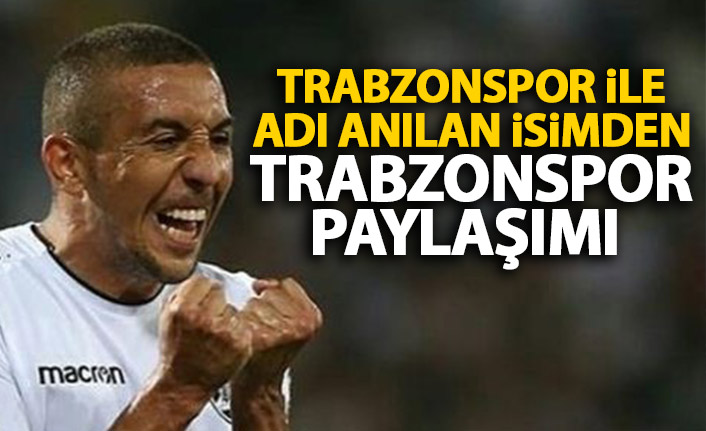 Trabzonspor'un gündemindeki isimden Trabzonspor paylaşımı