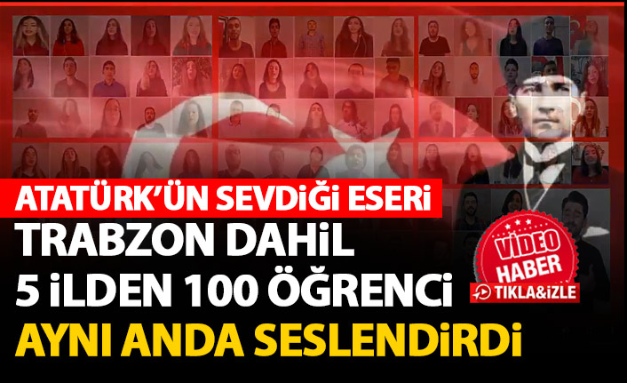 Trabzon dahil 5 ilden 100 öğrenci aynı anda Atatürk'ün sevdiği eseri seslendirdi