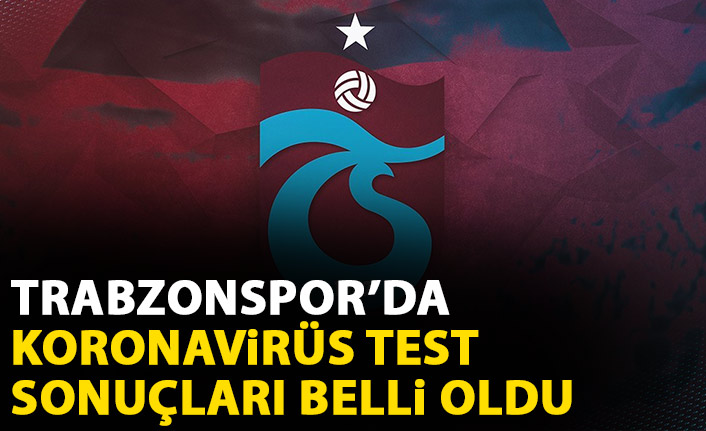 Trabzonspor'da koronavirüs test sonuçları belli oldu