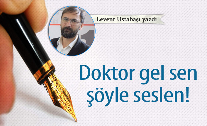 Doktor gel sen şöyle seslen!