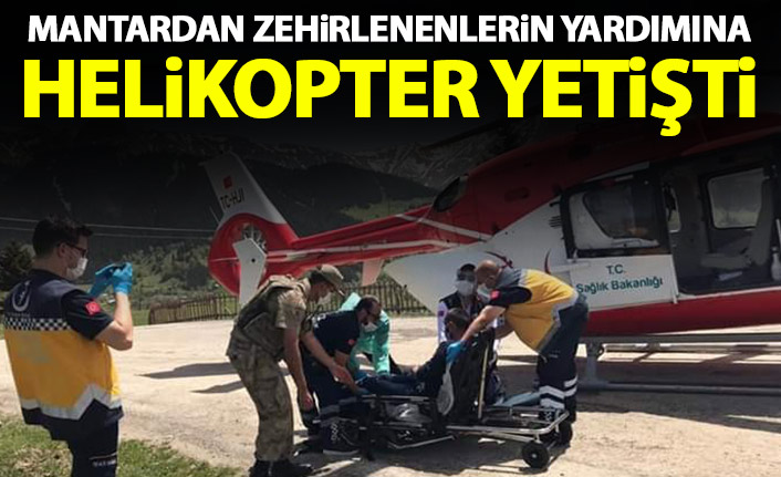 Mantardan zehirlenenlerin yardımına helikopter yetişti