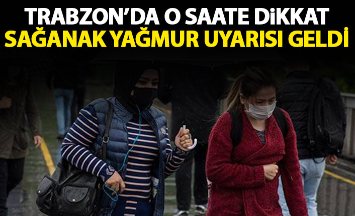 Trabzon'u saat verip uyardılar! Meteoroloji'den sağanak yağış açıklaması