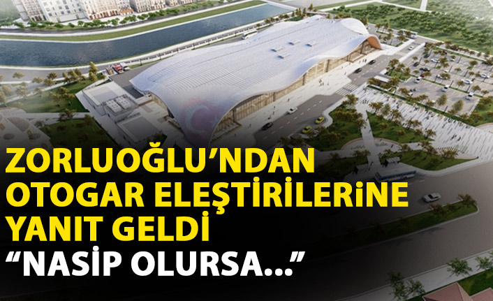 Zorluoğlu otogar eleştirilerine yanıt verdi: Nasip olursa...