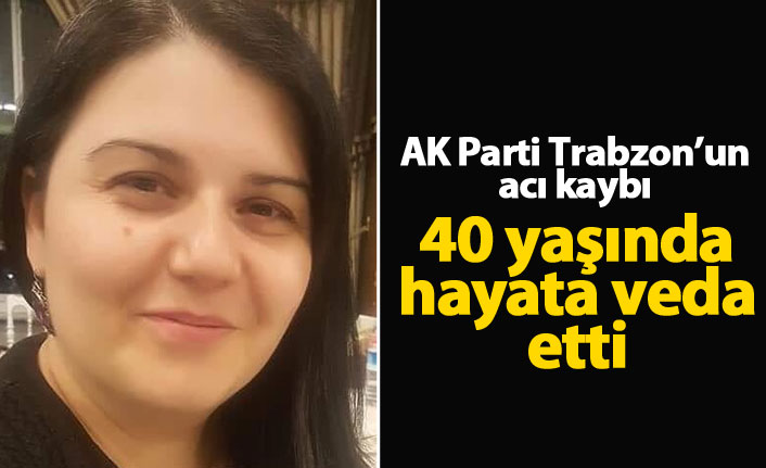 AK Parti Trabzon'un eski yöneticisi Ayşegül Keleş Yolcu hayatını kaybetti