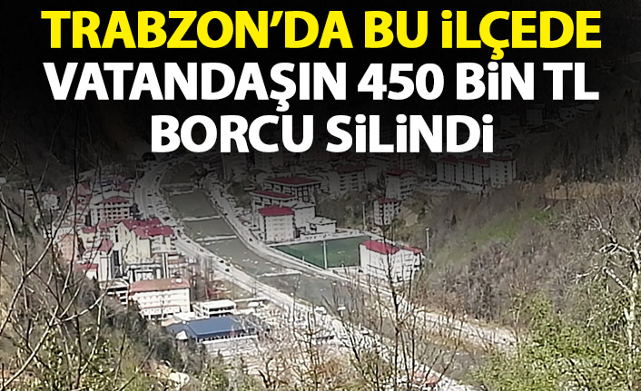 Trabzon'da bu ilçedeki vatandaşların 450 bin TL borcu silindi