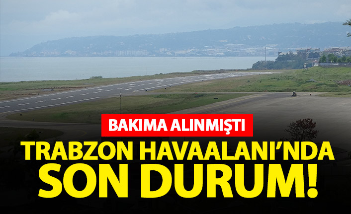 Trabzon Havaalanı'nda son durum? Tarih belli oldu