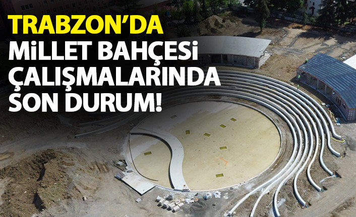 Trabzon'da millet bahçesinin yapımında son durum