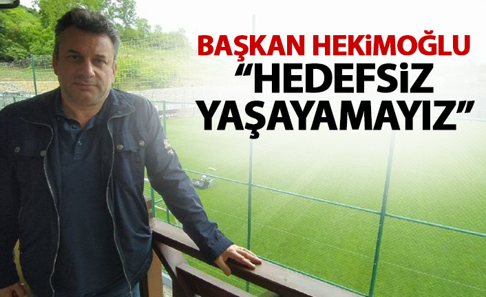 Başkan Hekimoğlu: "Hedefsiz yaşayamayız"