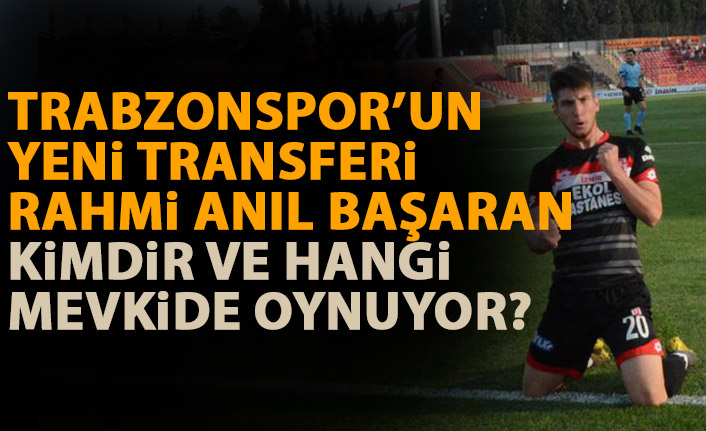 Trabzonspor'un yeni transferi Rahmi Anıl Başaran kimdir?