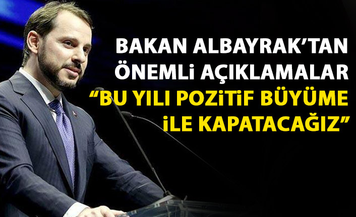 Bakan Albayrak: Bu yılı pozitif büyüme ile kapatacağız