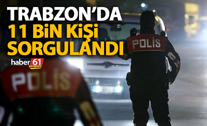 Trabzon’da 11 bin kişi sorgulandı