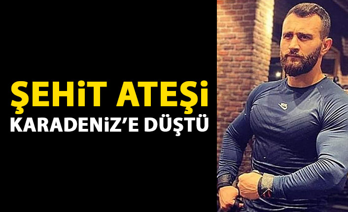 Şehit ateşi Karadeniz'e düştü