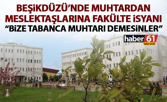 Trabzon'da muhtardan fakülte isyanı: Biz tabanca muhtarı değiliz