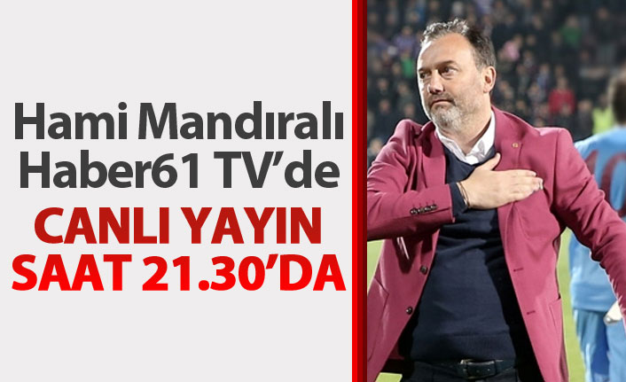 Hami Mandıralı Haber61 TV canlı yayınında