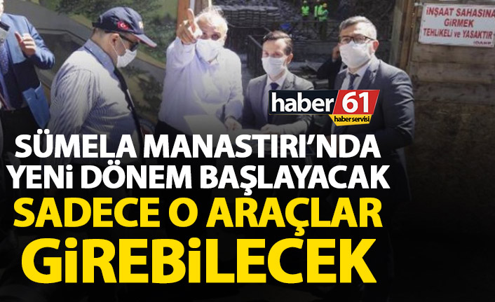 Sümela Manastırı’nda yeni düzen başlayacak! Sadece o araçlar girecek