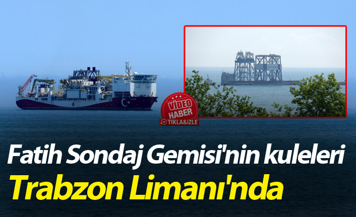 Fatih Sondaj Gemisi'nin kuleleri, Trabzon Limanı'nda