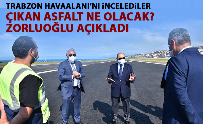 Zorluoğlu açıkladı! Trabzon Havaalanı'ndan kazınan asfalt orada kullanılacak