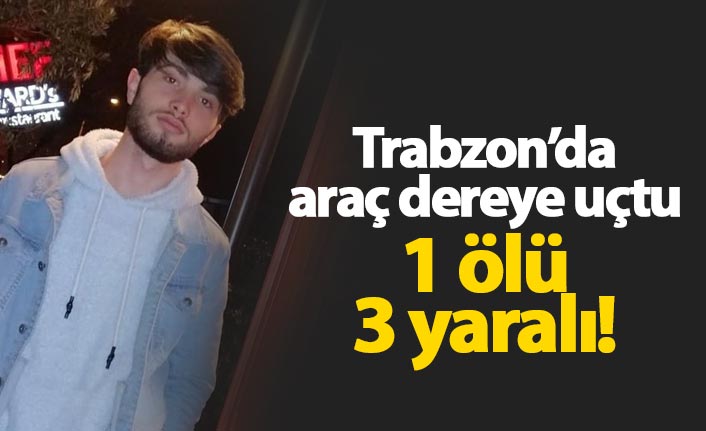 Trabzon'da araç dereye uçtu: 1 ölü 3 yaralı