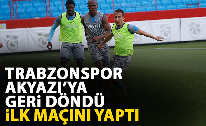 Trabzonspor Akyazı'ya geri döndü! Koronavirüs sonrası İlk maçını yaptı