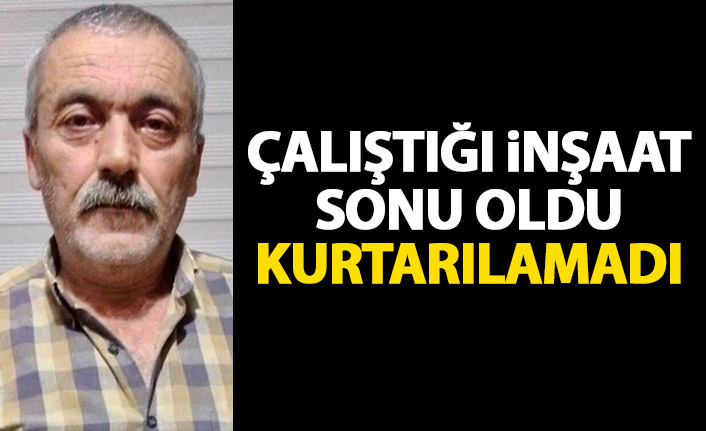 Çalıştığı inşaat sonu oldu