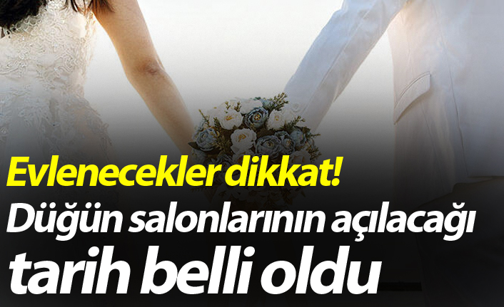 Düğün salonlarının açılacağı tarih belli oldu