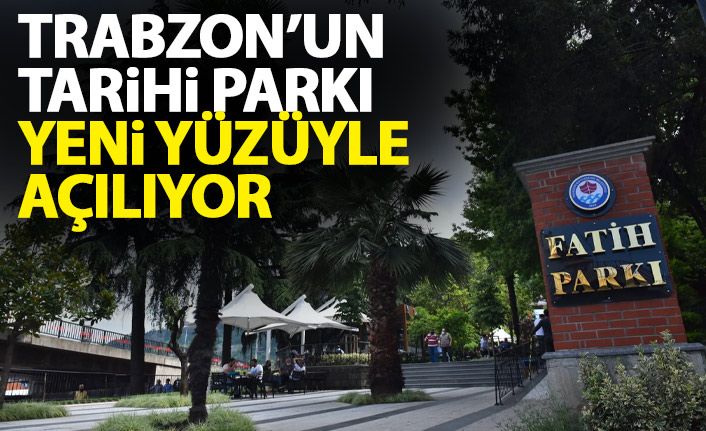 Trabzon'daki tarihi park yeni yüzüyle açılacak