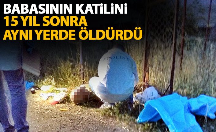 Babasının katilini 15 yıl sonra aynı yerde öldürdü