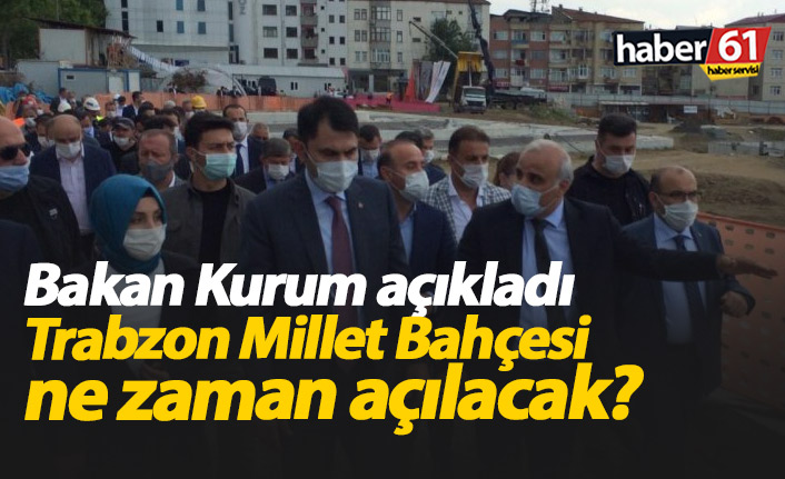 Bakan Kurum açıkladı, Trabzon Millet Bahçesi ne zaman bitecek?