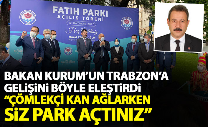 CHPli meclis üyesi Bakan Kurum’un Trabzon'a gelişini böyle yorumladı: Çömlekçi ağlarken  siz park açtınız!