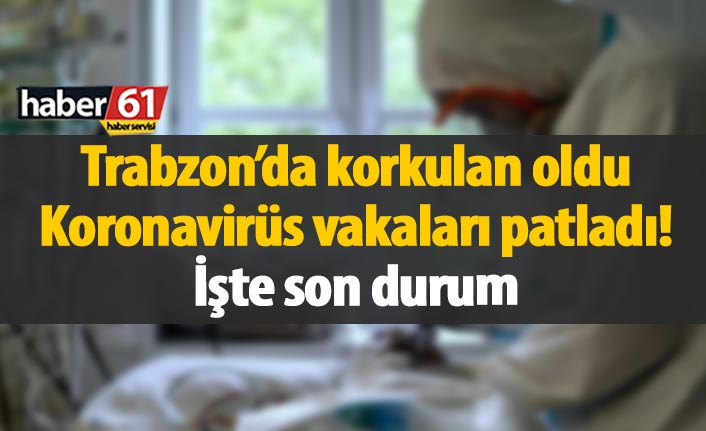 Trabzon'da koronavirüs vakaları patladı