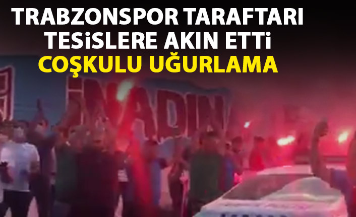 Trabzonspor taraftarı tesislere akın etti! coşkulu uğurlama