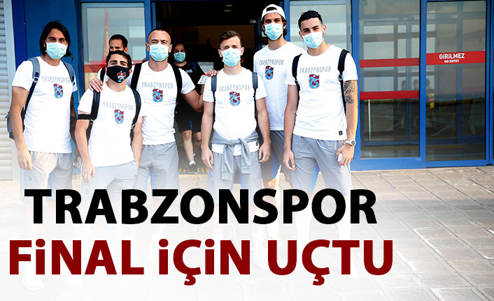 Trabzonspor final için uçtu!