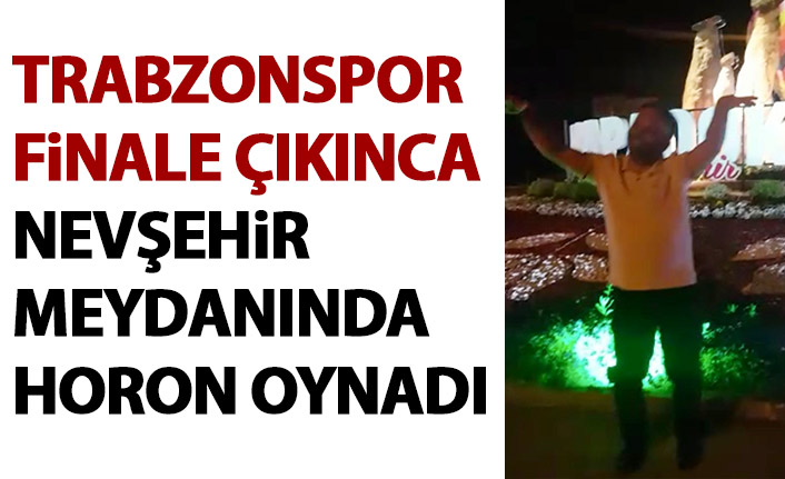 Trabzonspor finale çıkınca Nevşehir meydanında horon tepti