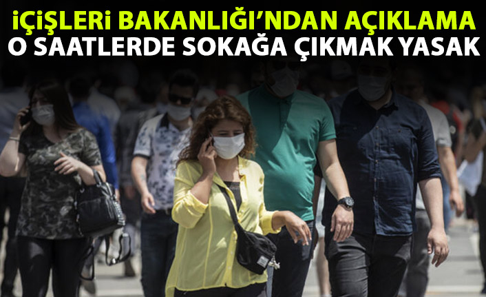 İçişleri Bakanlığı'ndan açıklama: Bu saatlerde sokağa çıkmak yasak!