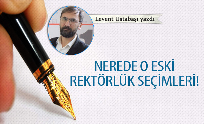 Nerede o eski rektörlük seçimleri!