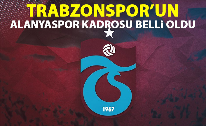 Trabzonspor'un Alanyaspor kadrosu belli oldu