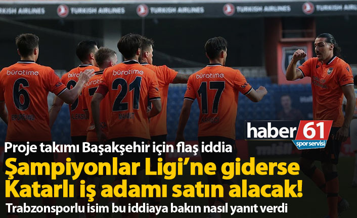 Başakşehir için flaş iddia! Şampiyonlar Ligi'ne giderse Katarlı satın alacak