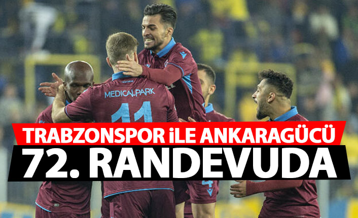 Trabzonspor ile Ankaragücü 72. randevuda